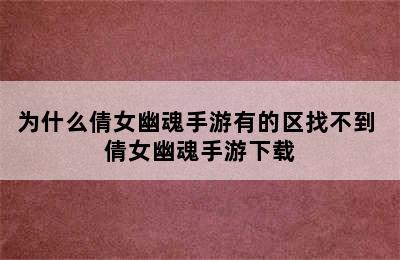 为什么倩女幽魂手游有的区找不到 倩女幽魂手游下载